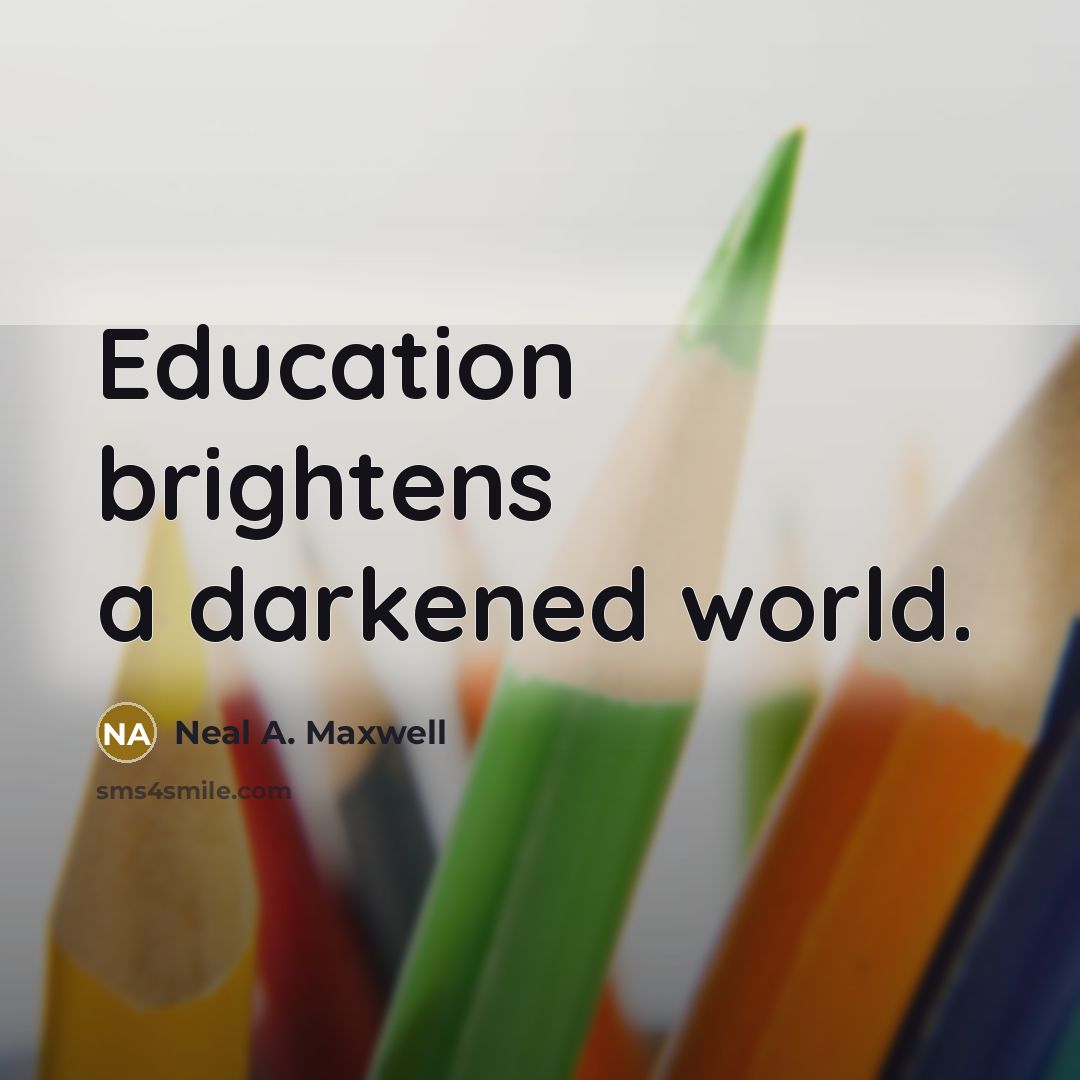 “Education brightens a darkened world.…” quote by Neal A. Maxwell