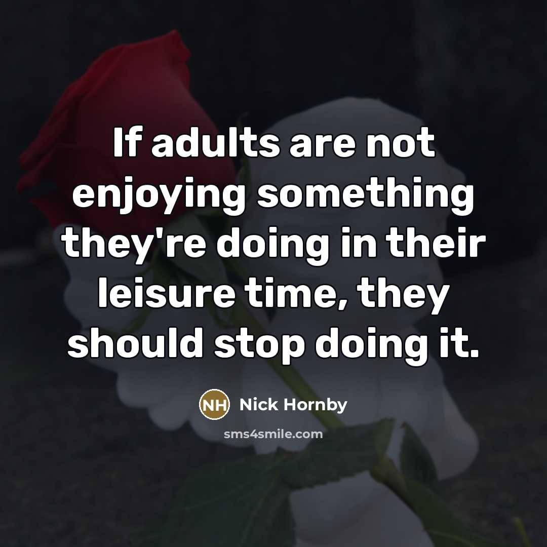 “If adults are not enjoying something they're doing in their…” quote by Nick Hornby