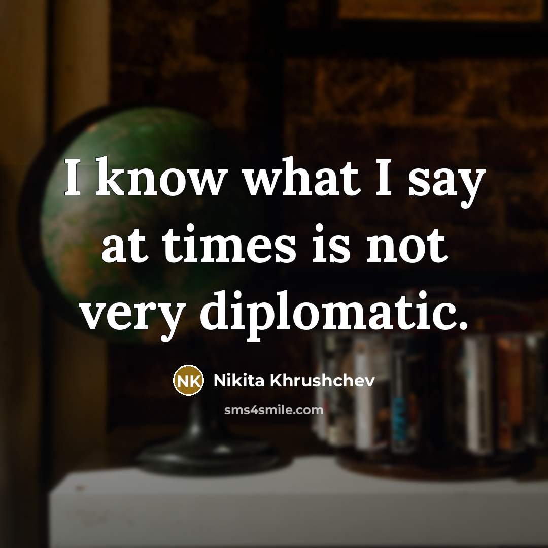 “I know what I say at times is not very…” quote by Nikita Khrushchev
