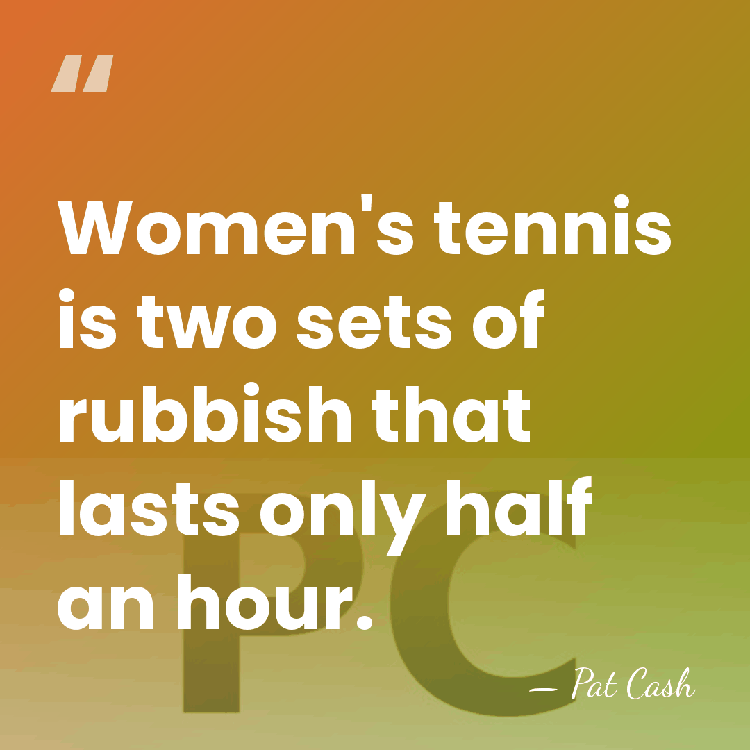 Women's tennis is two sets of rubbish that lasts only half an&hellip; - Pat Cash