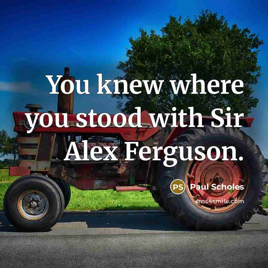 “You knew where you stood with Sir Alex Ferguson.…” quote by Paul Scholes