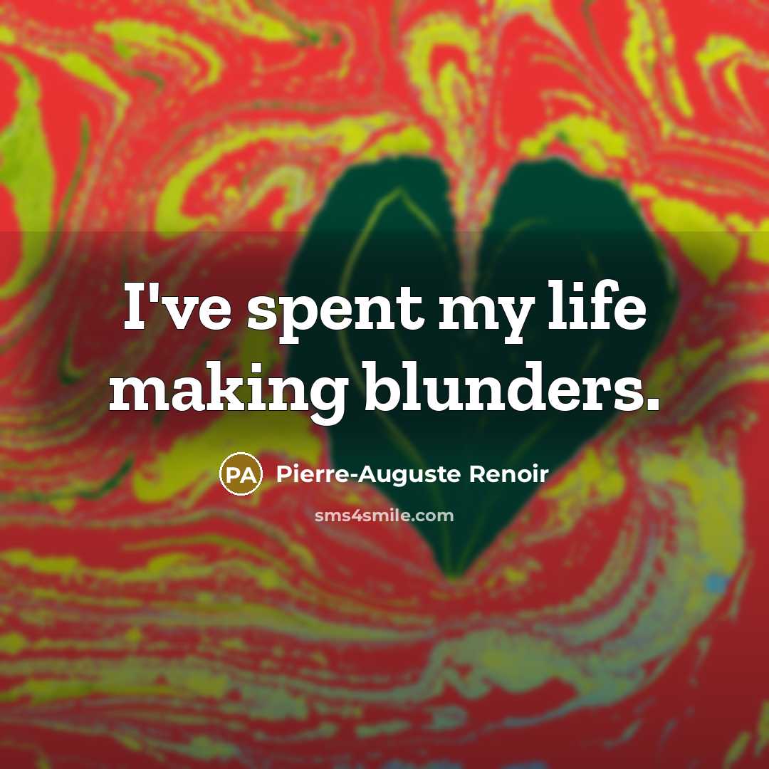 “I've spent my life making blunders.…” quote by Pierre-Auguste Renoir