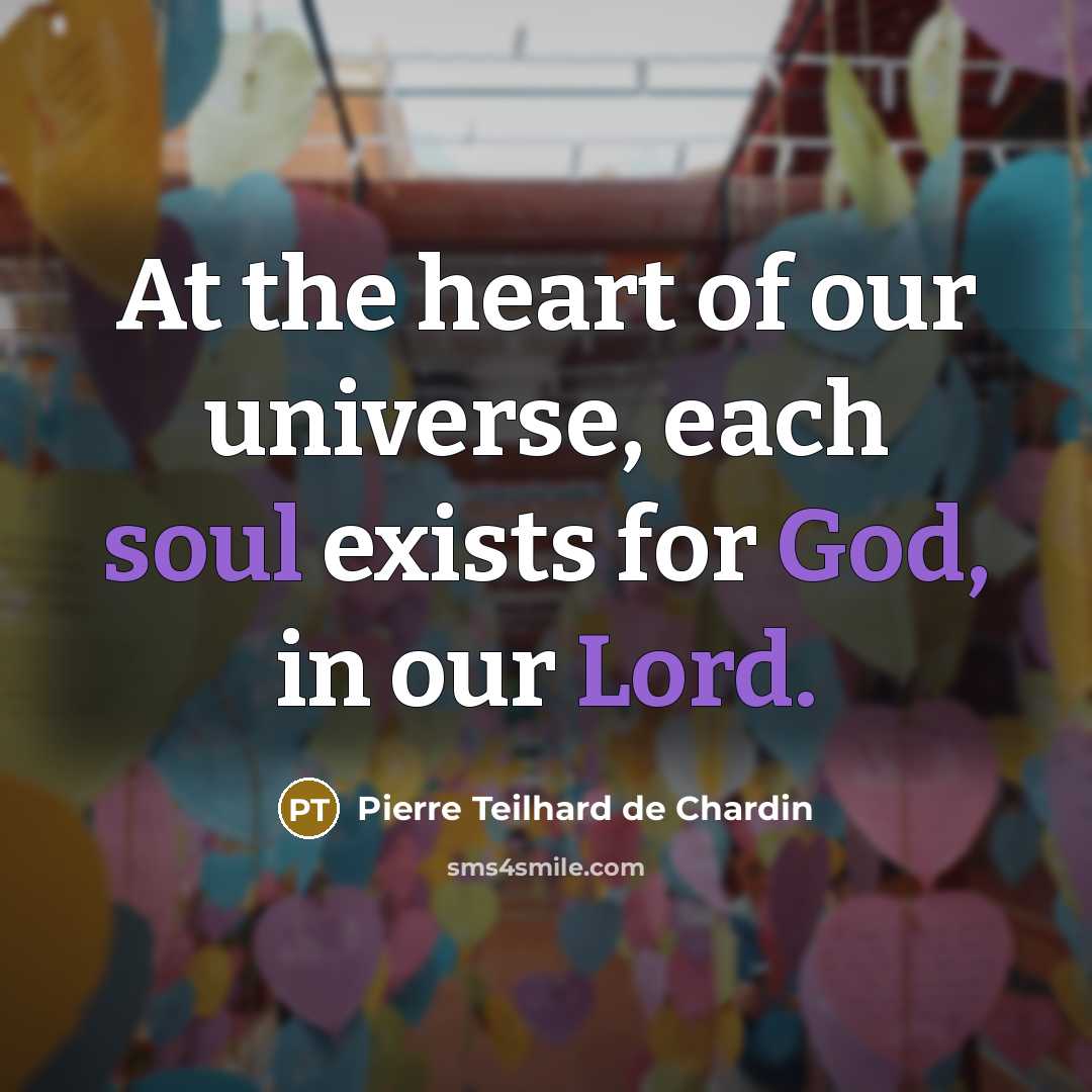 “At the heart of our universe, each soul exists for…” quote by Pierre Teilhard de Chardin