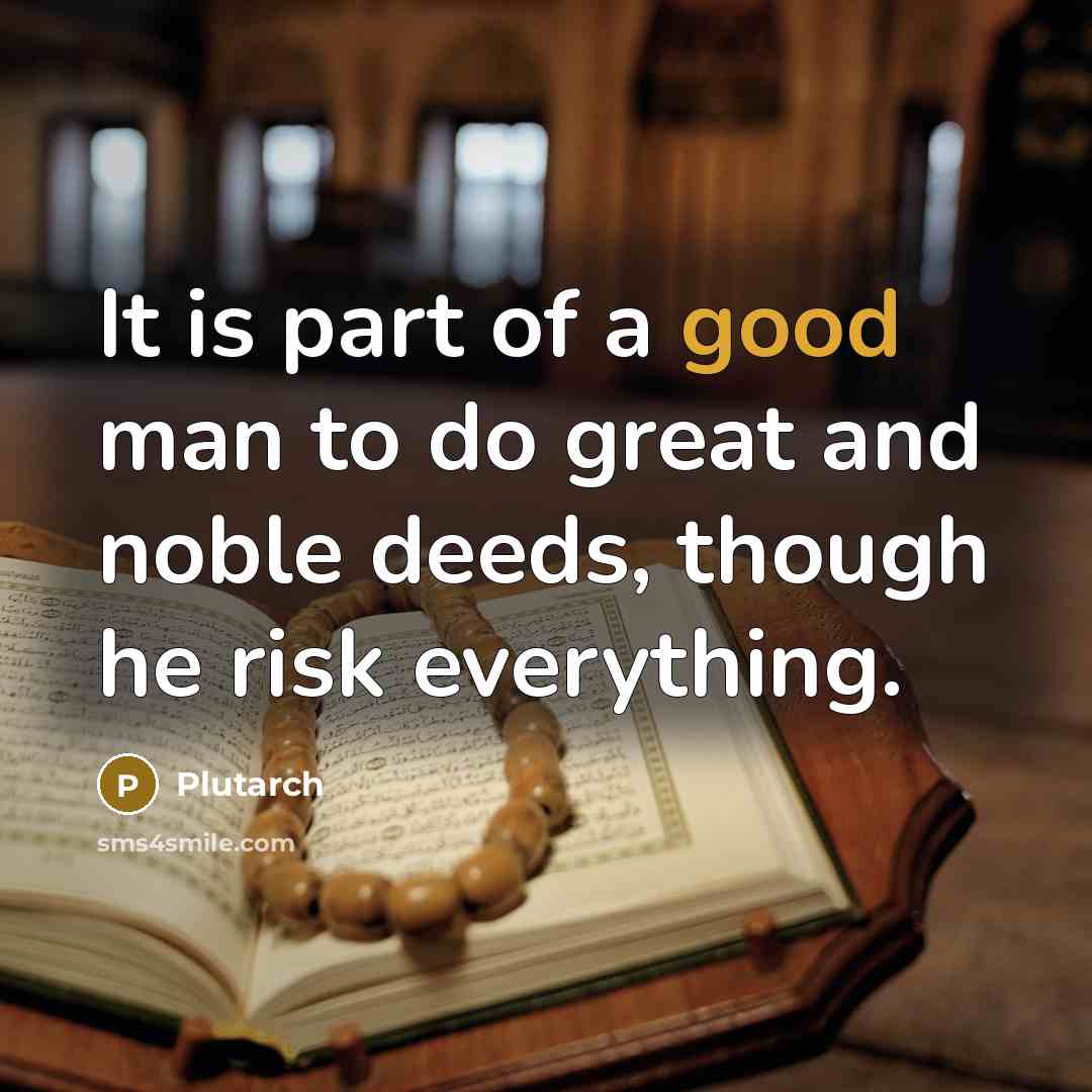 “It is part of a good man to do great…” quote by Plutarch