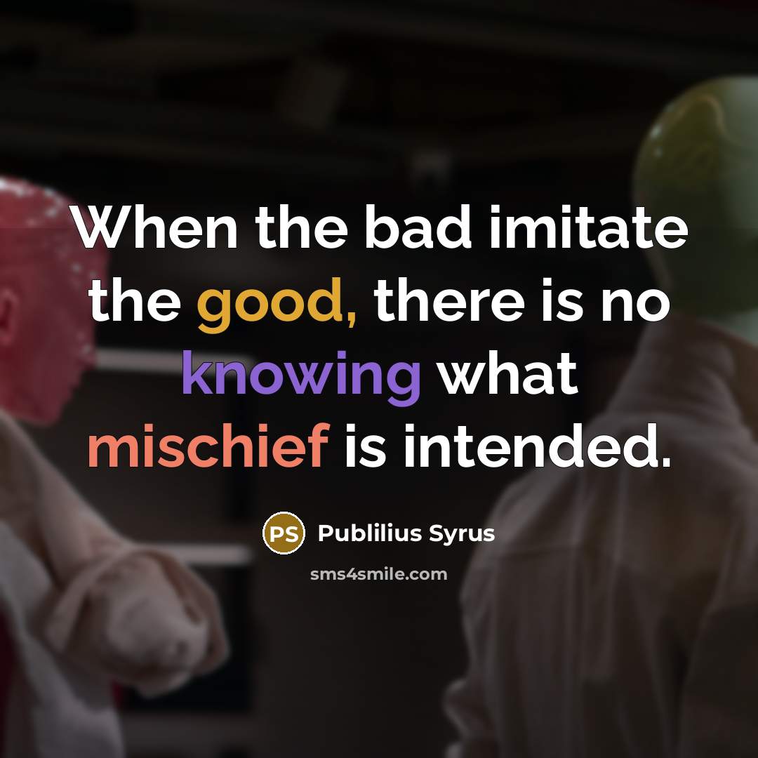 “When the bad imitate the good, there is no knowing…” quote by Publilius Syrus
