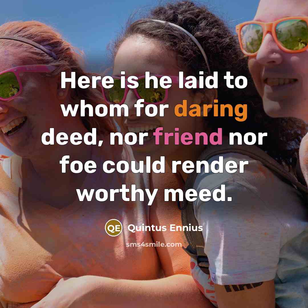 “Here is he laid to whom for daring deed, nor…” quote by Quintus Ennius