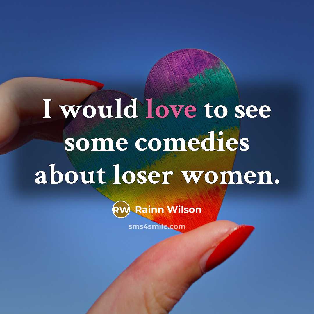 “I would love to see some comedies about loser women.…” quote by Rainn Wilson