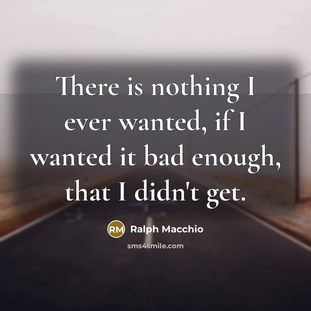 “There is nothing I ever wanted, if I wanted it…” quote by Ralph Macchio