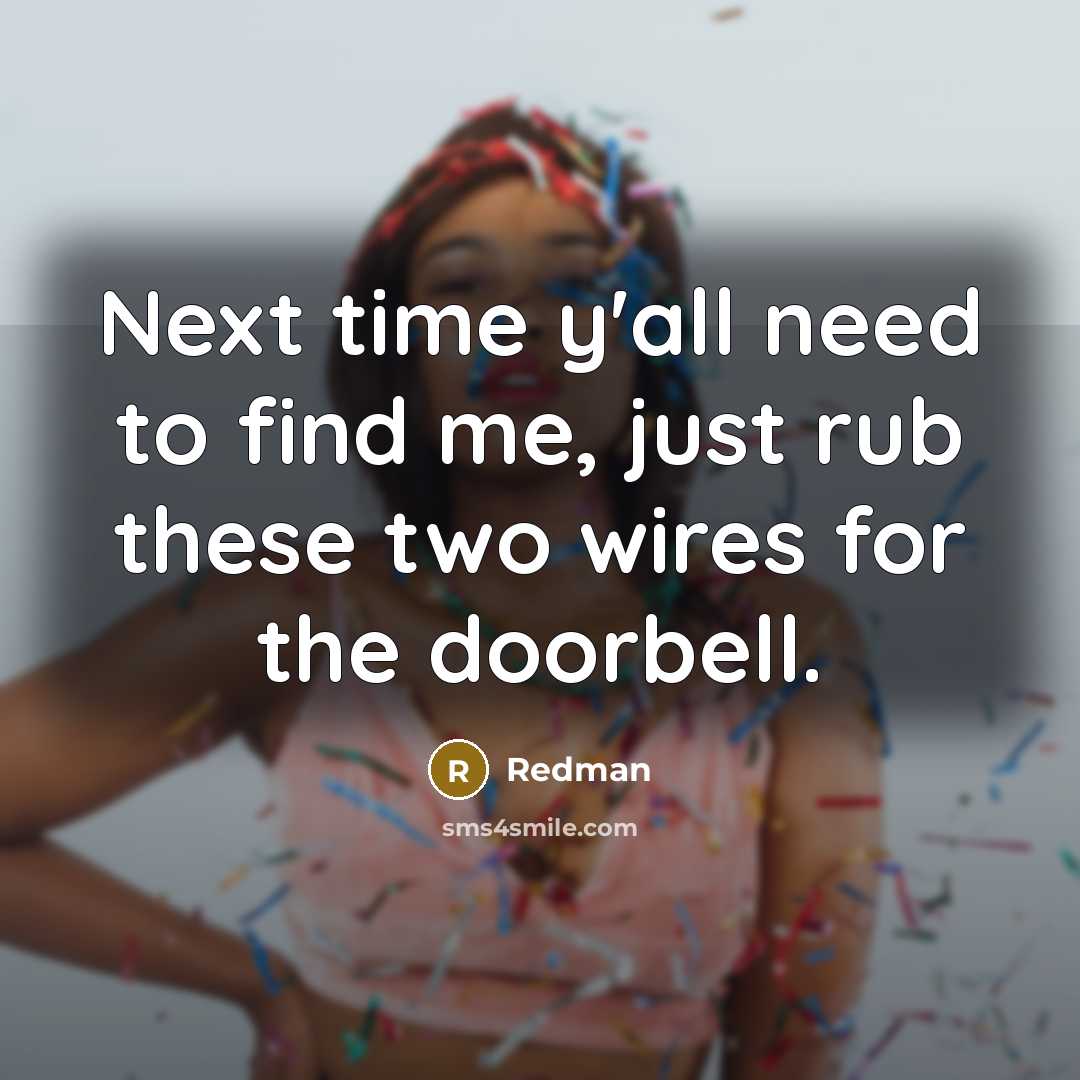 “Next time y'all need to find me, just rub these two wires for the doorbell.” quote by Redman