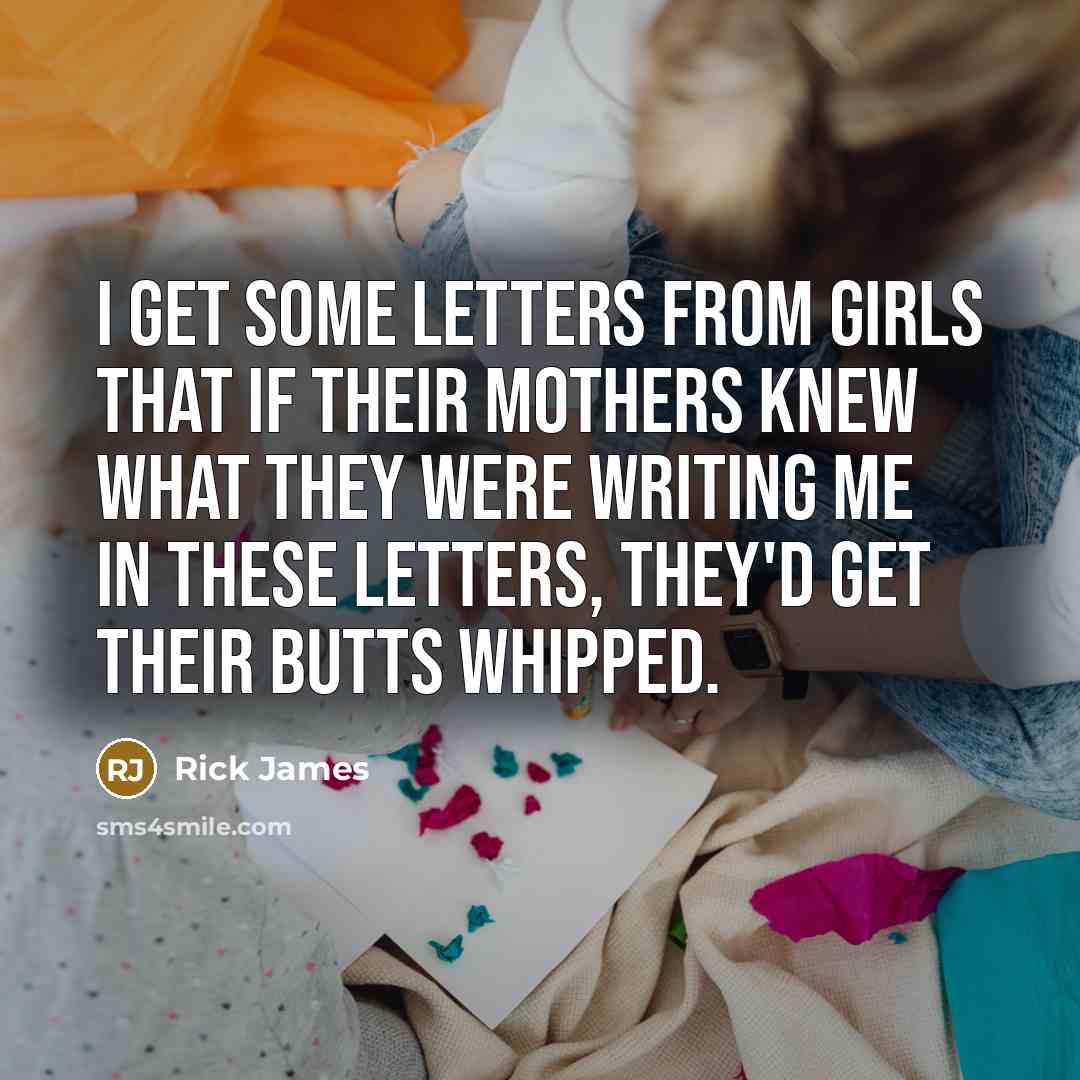 “I get some letters from girls that if their mothers…” quote by Rick James