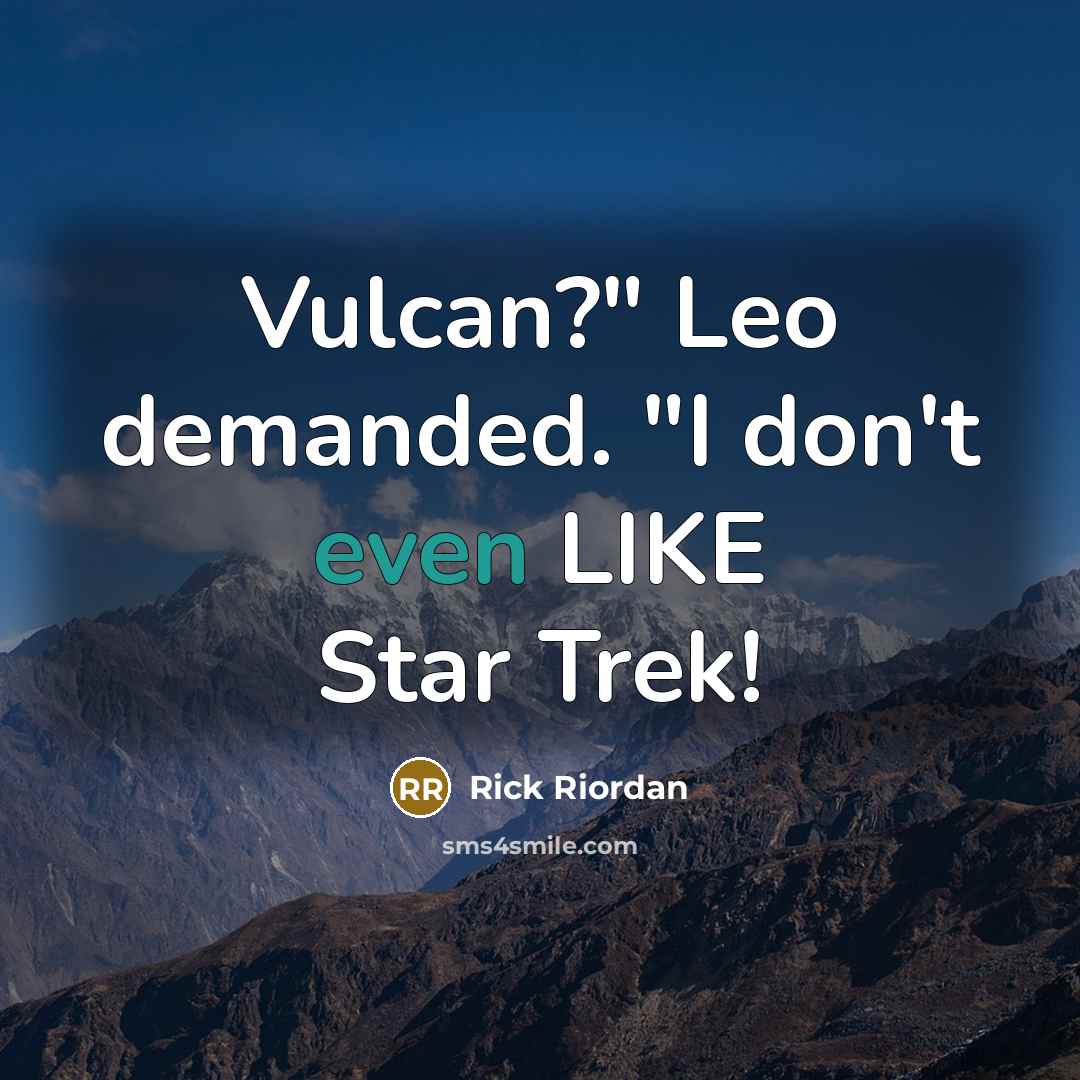 “Vulcan?" Leo demanded. "I don't even LIKE Star Trek!…” quote by Rick Riordan