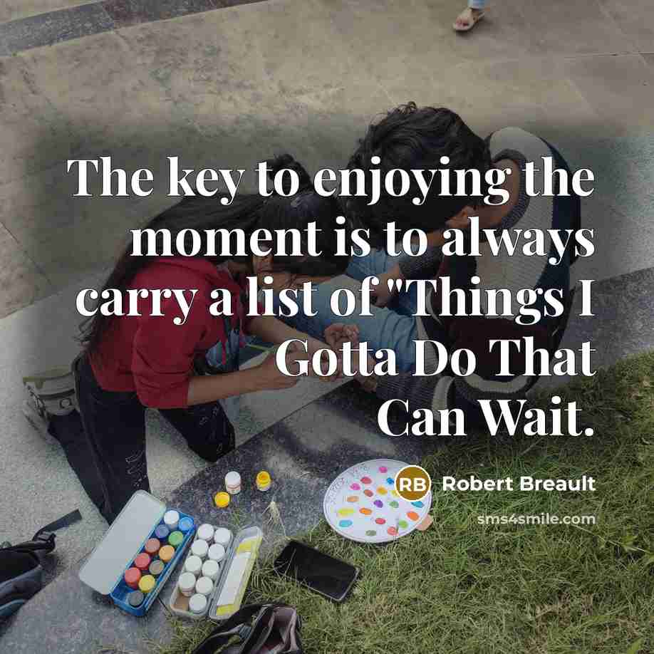 “The key to enjoying the moment is to always carry…” quote by Robert Breault
