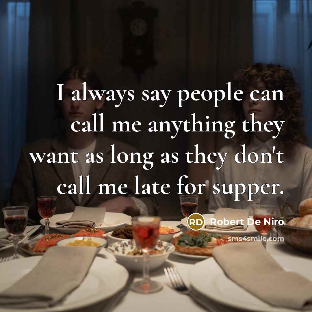 “I always say people can call me anything they want…” quote by Robert De Niro