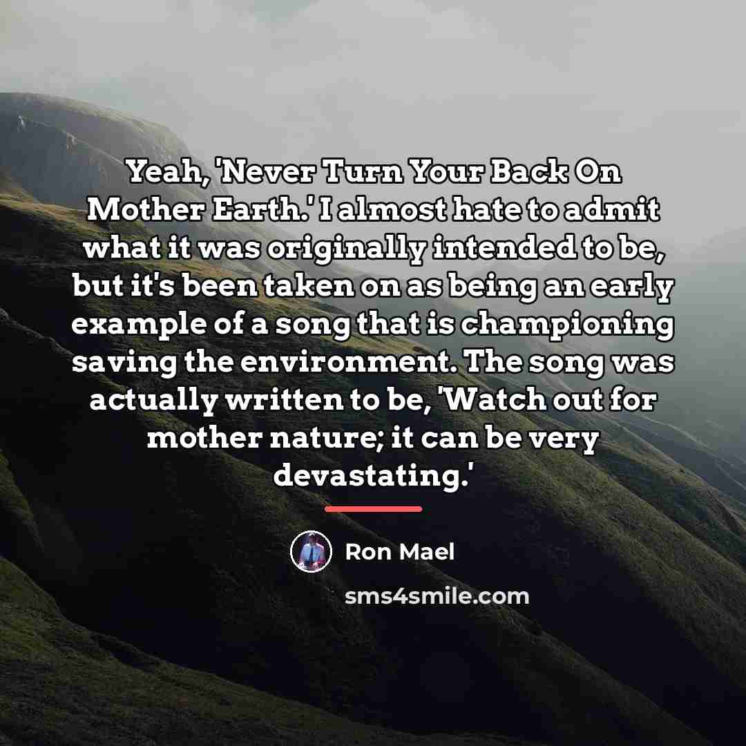 “Yeah, 'Never Turn Your Back On Mother Earth.' I almost…” quote by Ron Mael