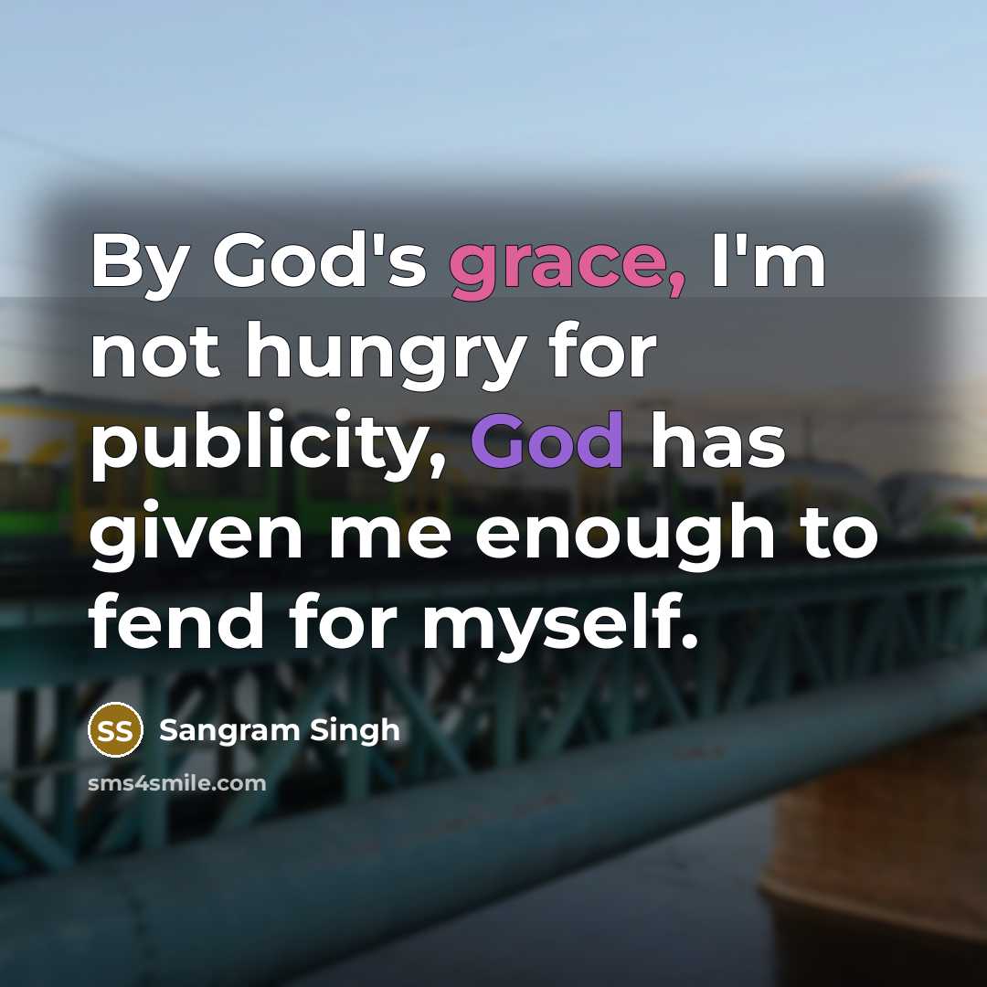 “By God's grace, I'm not hungry for publicity, God has…” quote by Sangram Singh