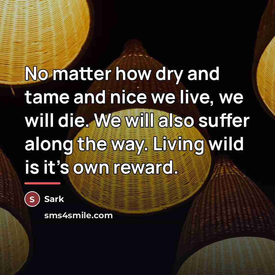 “No matter how dry and tame and nice we live,…” quote by Sark