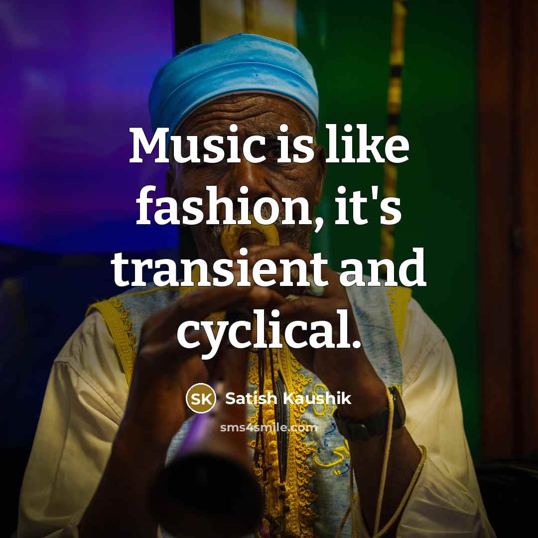 “Music is like fashion, it's transient and cyclical.…” quote by Satish Kaushik