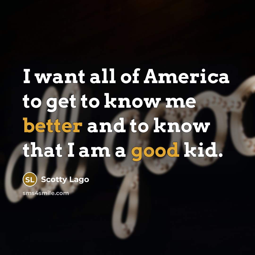 “I want all of America to get to know me…” quote by Scotty Lago