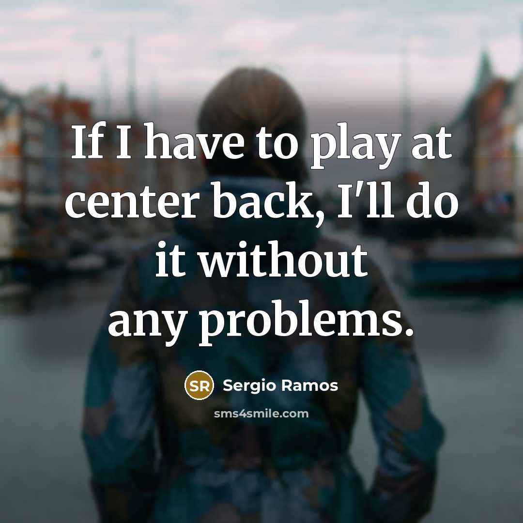 “If I have to play at center back, I'll do…” quote by Sergio Ramos
