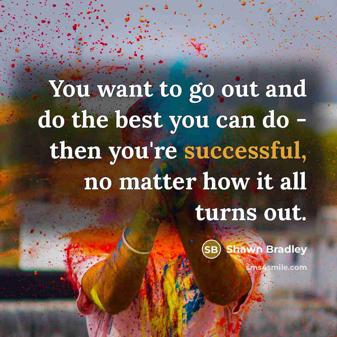 “You want to go out and do the best you…” quote by Shawn Bradley