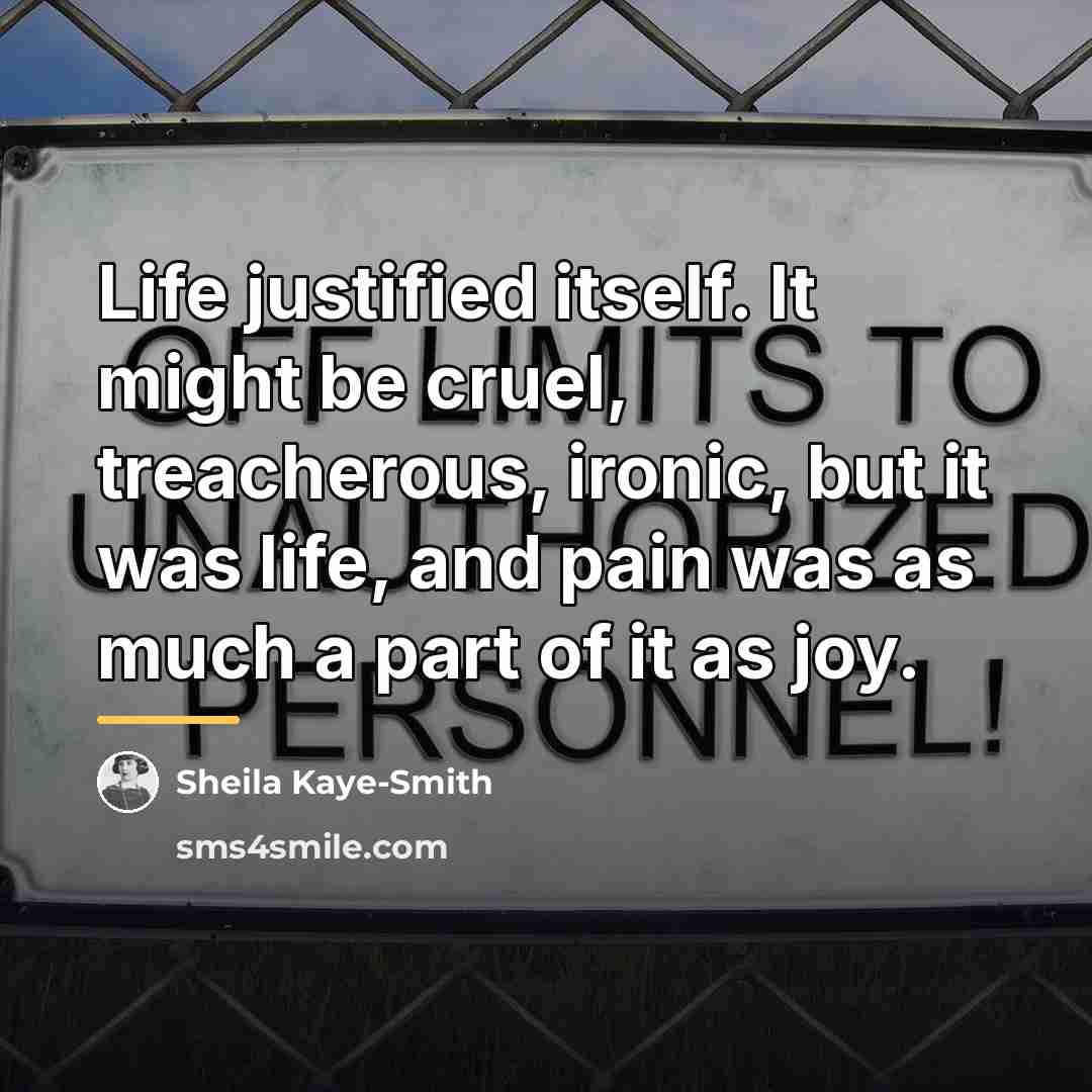 “Life justified itself. It might be cruel, treacherous, ironic, but…” quote by Sheila Kaye-Smith
