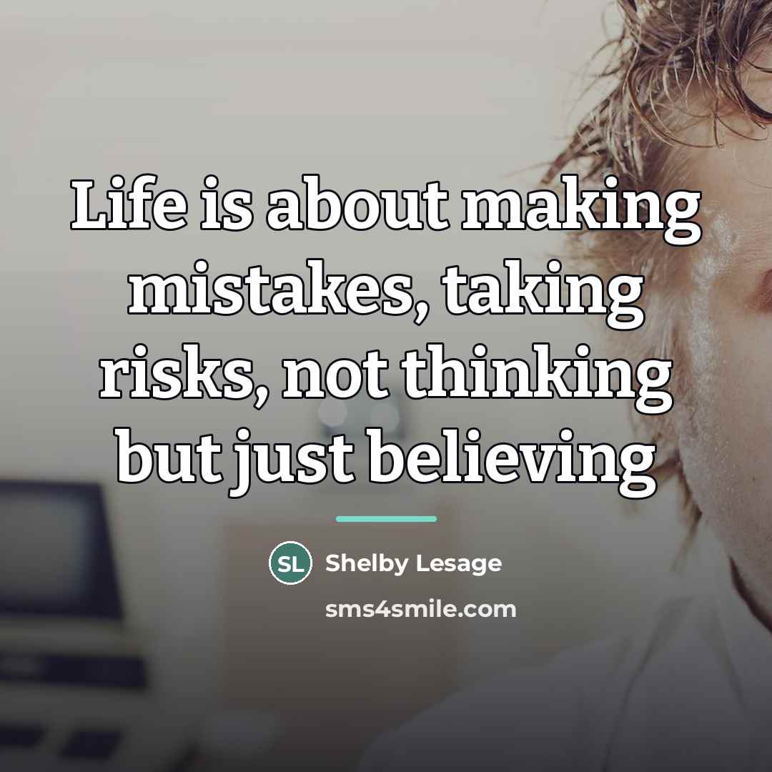 “Life is about making mistakes, taking risks, not thinking but…” quote by Shelby Lesage