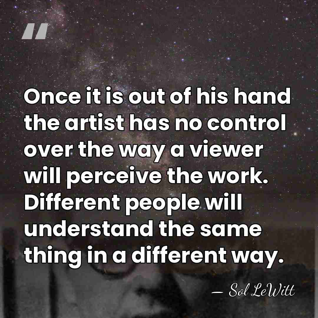 Once it is out of his hand the artist has no control&hellip; - Sol LeWitt