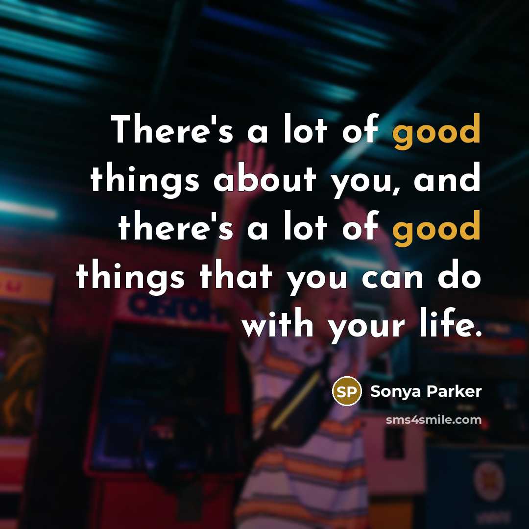 “There's a lot of good things about you, and there's…” quote by Sonya Parker