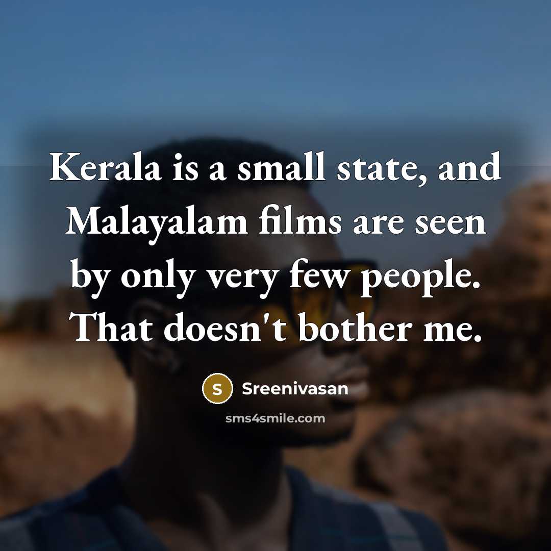 “Kerala is a small state, and Malayalam films are seen…” quote by Sreenivasan