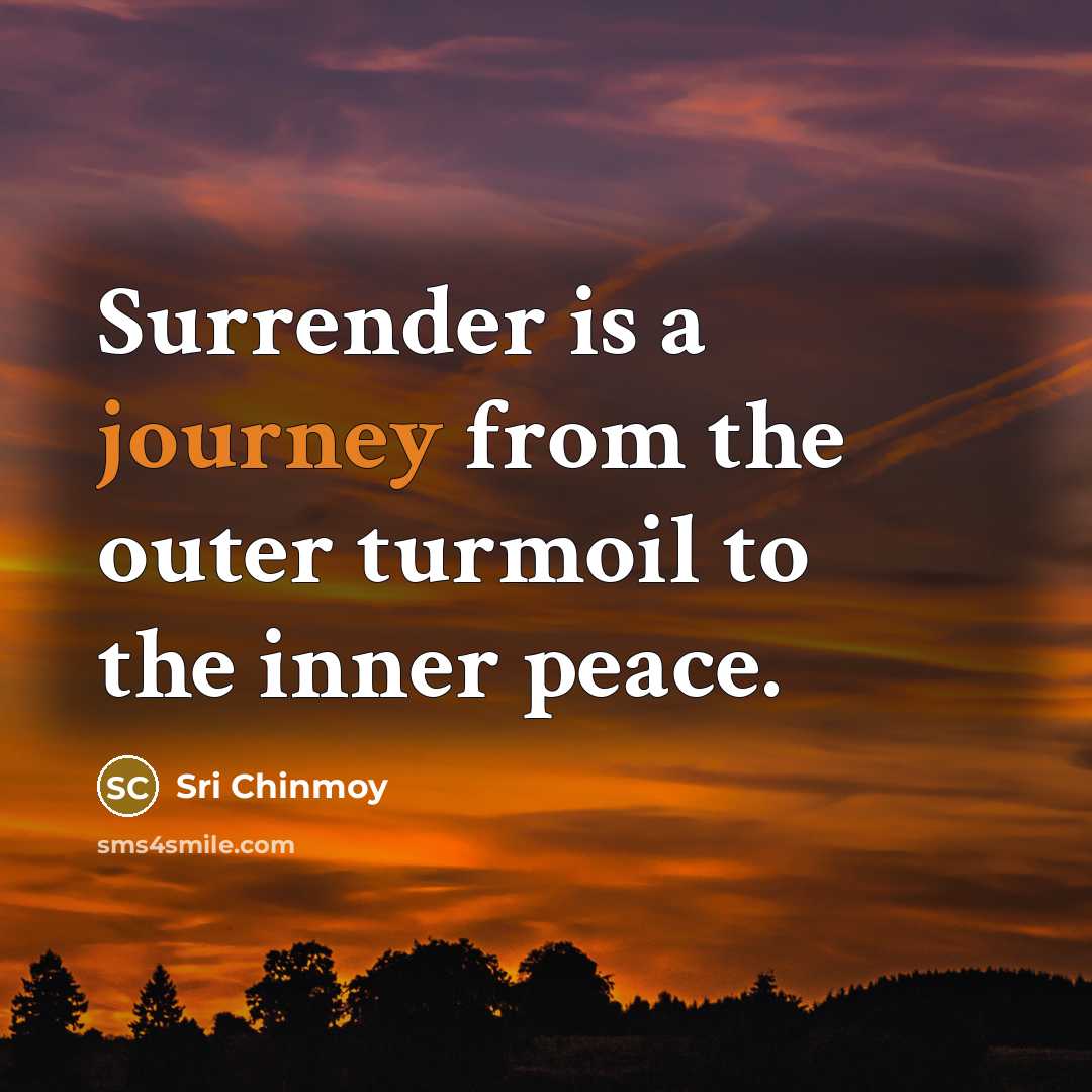 “Surrender is a journey from the outer turmoil to the…” quote by Sri Chinmoy