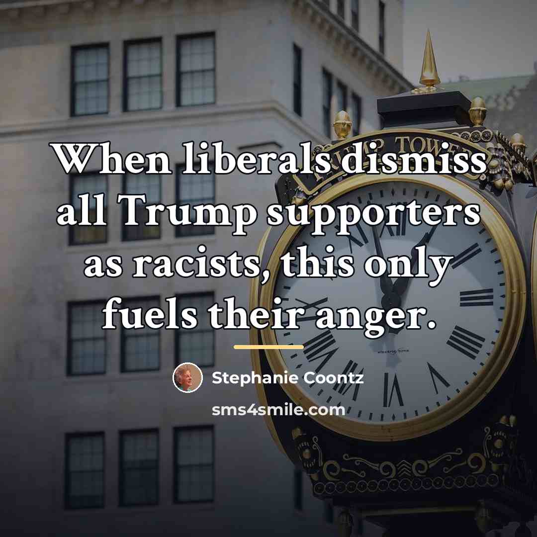 “When liberals dismiss all Trump supporters as racists, this only…” quote by Stephanie Coontz