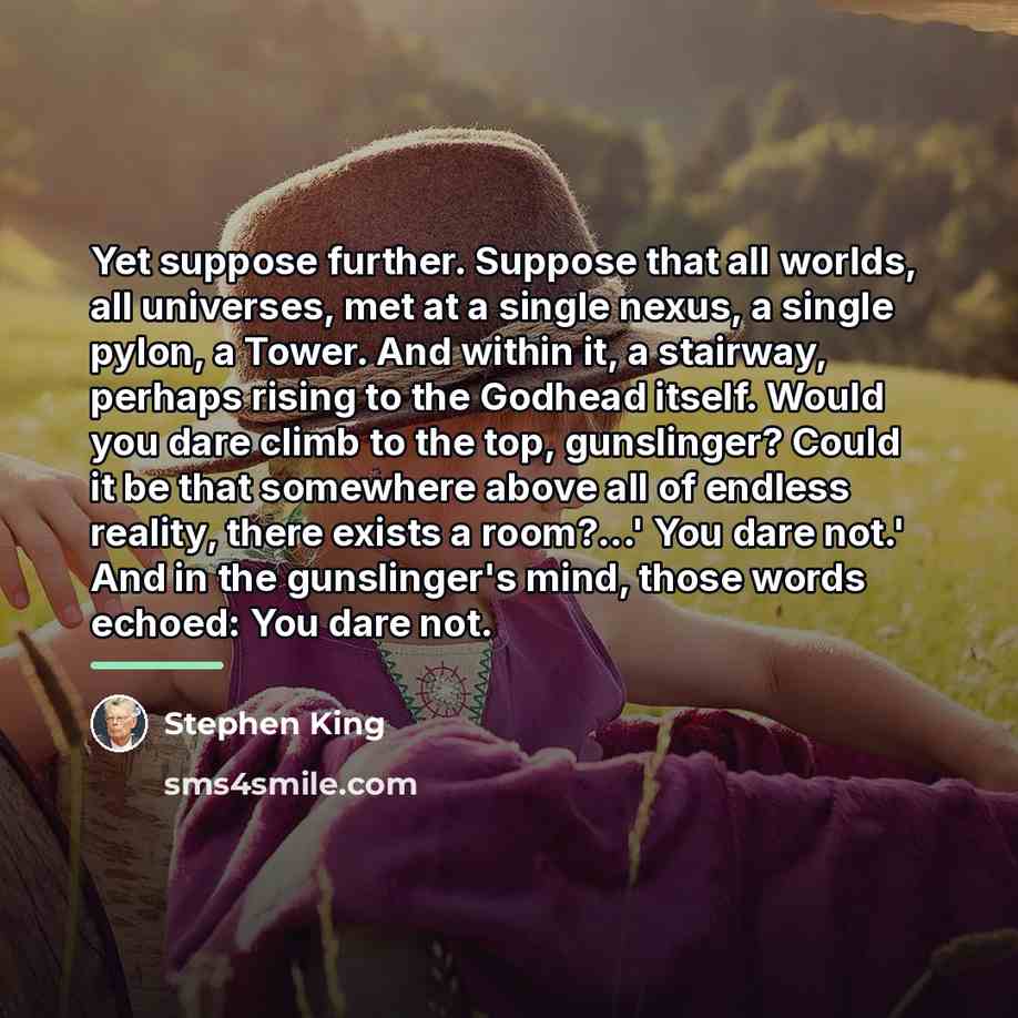 “Yet suppose further. Suppose that all worlds, all universes, met…” quote by Stephen King