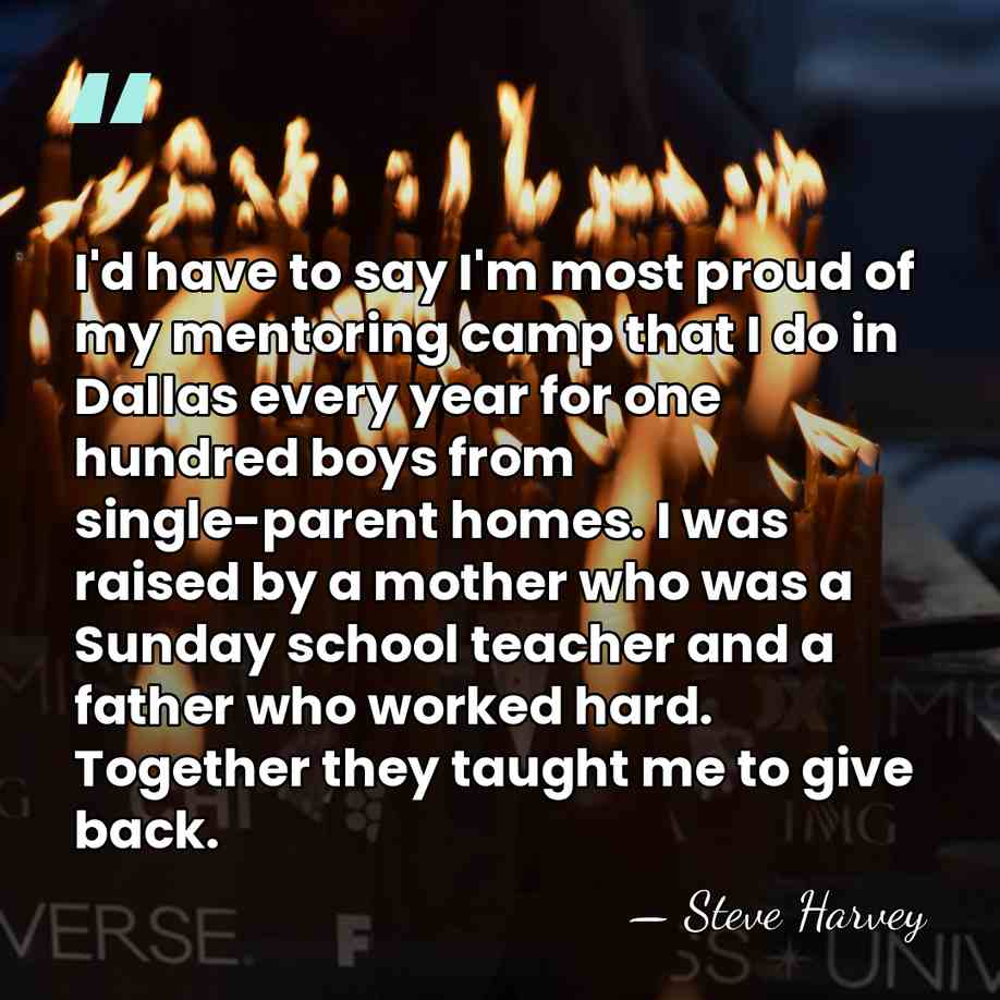 I'd have to say I'm most proud of my mentoring camp that&hellip; - Steve Harvey