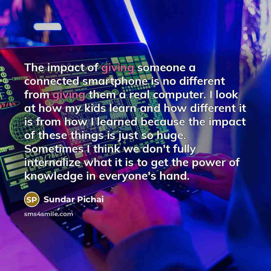 “The impact of giving someone a connected smartphone is no…” quote by Sundar Pichai