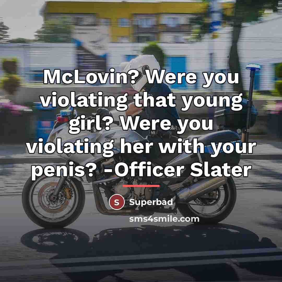 “McLovin? Were you violating that young girl? Were you violating…” quote by Superbad