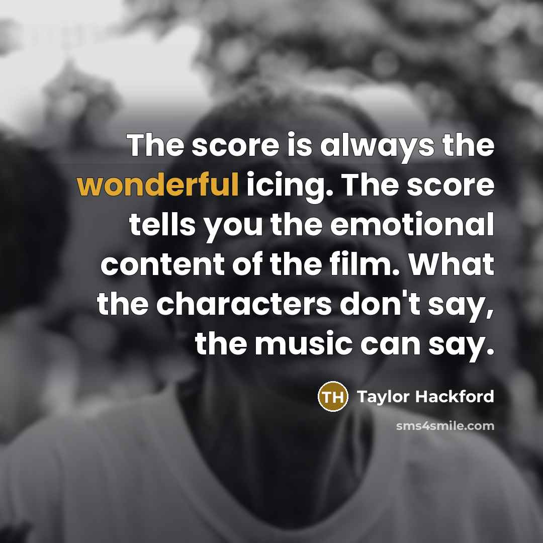 “The score is always the wonderful icing. The score tells…” quote by Taylor Hackford