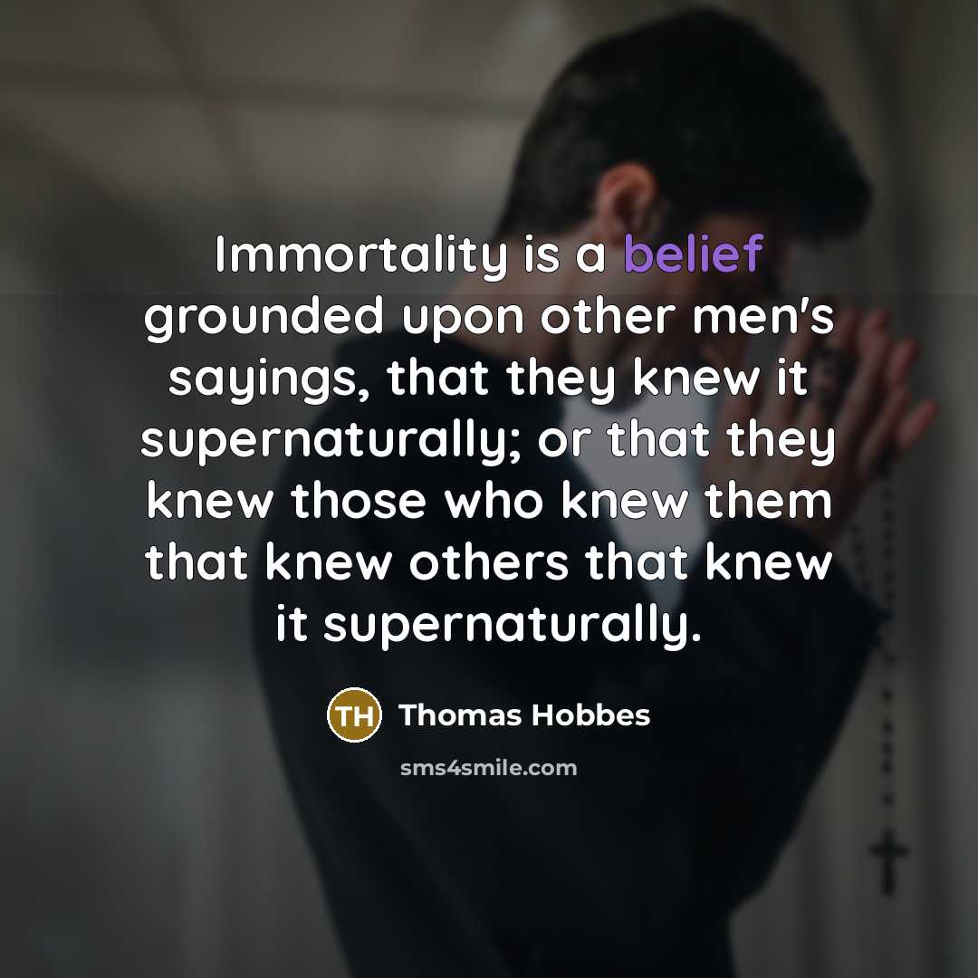 “Immortality is a belief grounded upon other men's sayings, that…” quote by Thomas Hobbes