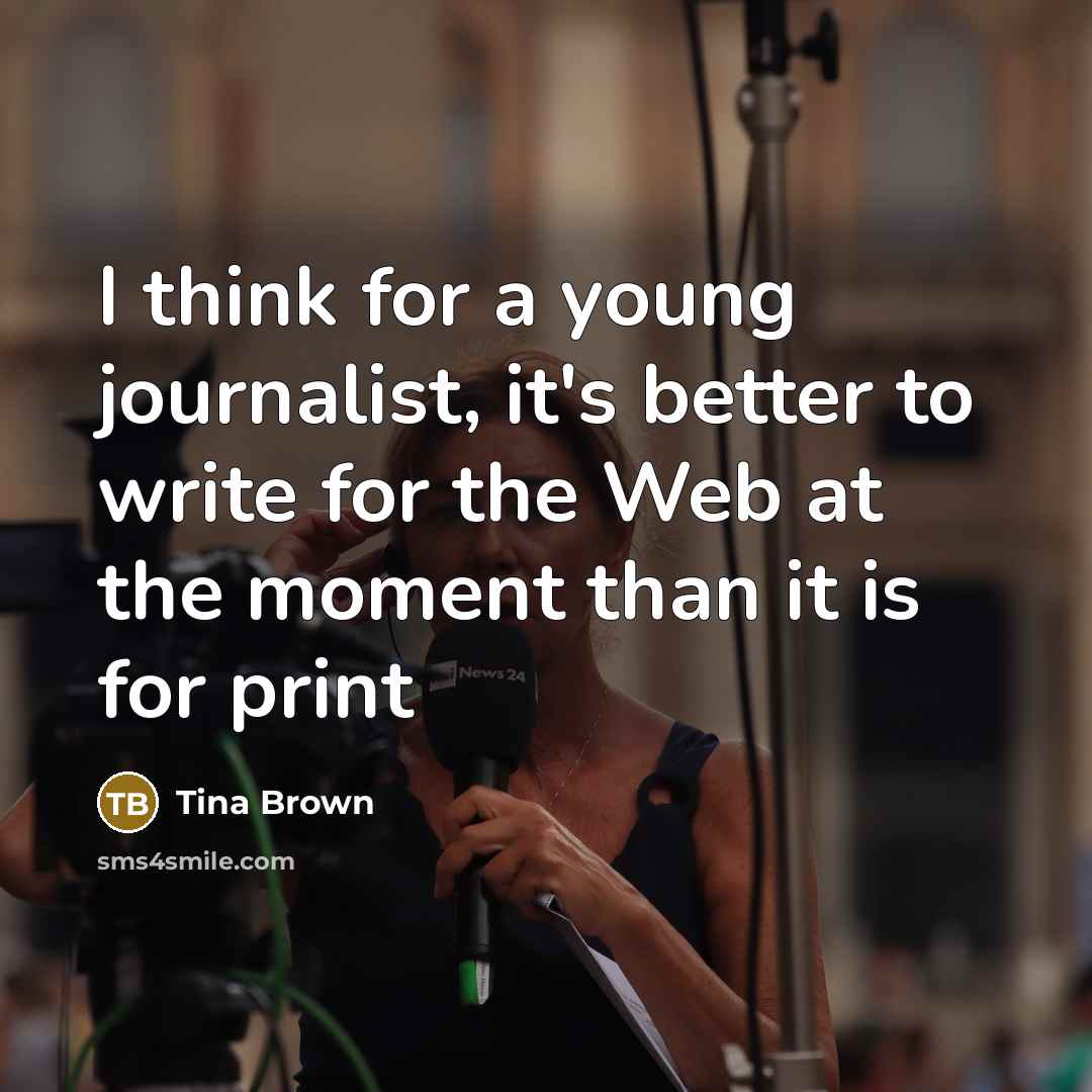 “I think for a young journalist, it's better to write…” quote by Tina Brown