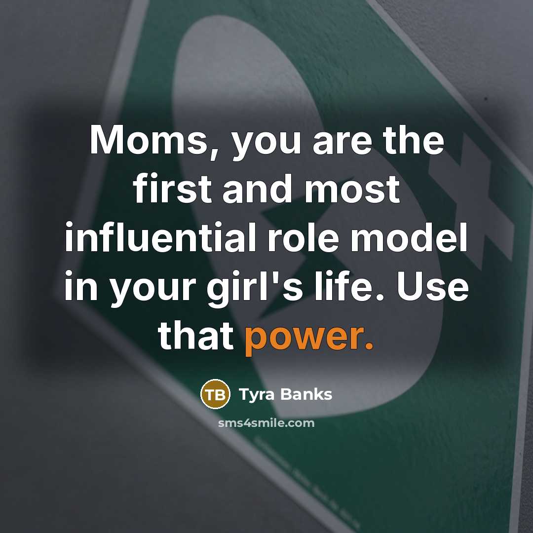 “Moms, you are the first and most influential role model…” quote by Tyra Banks