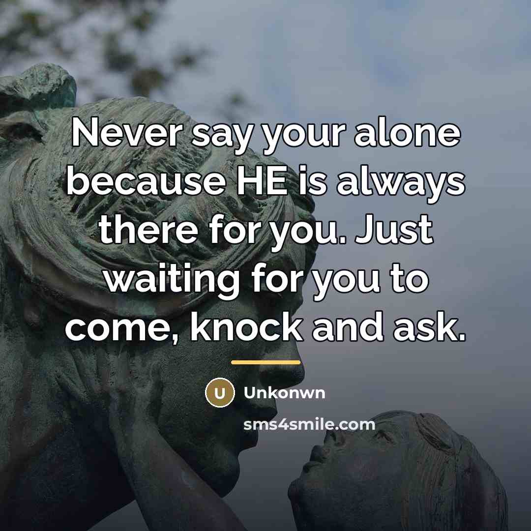 “Never say your alone because HE is always there for…” quote by Unkonwn