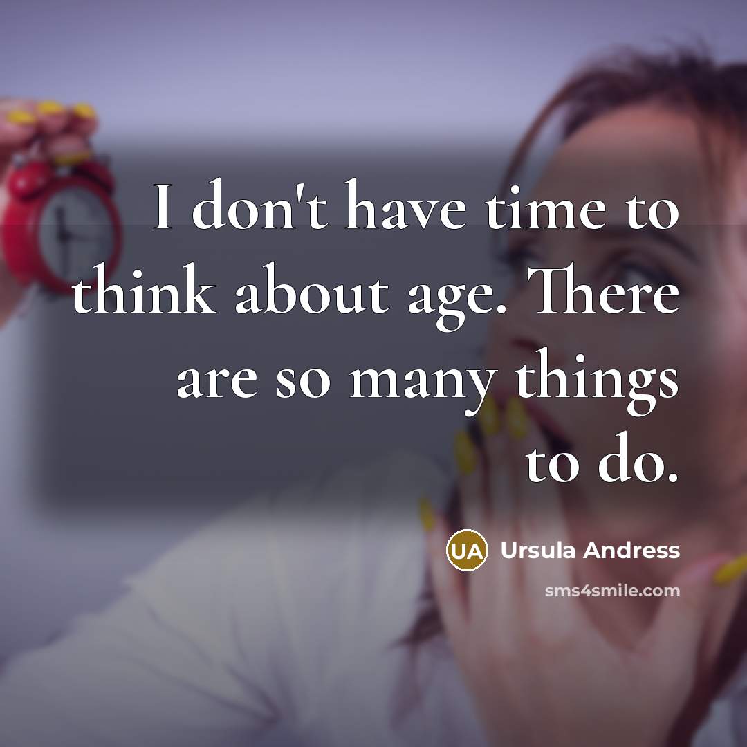 “I don't have time to think about age. There are…” quote by Ursula Andress