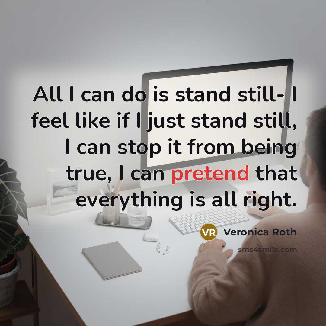 “All I can do is stand still- I feel like…” quote by Veronica Roth