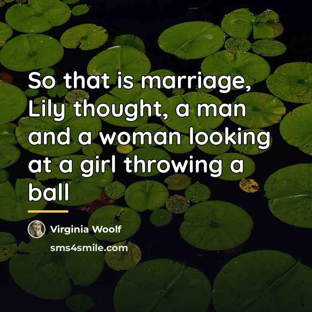 “So that is marriage, Lily thought, a man and a…” quote by Virginia Woolf