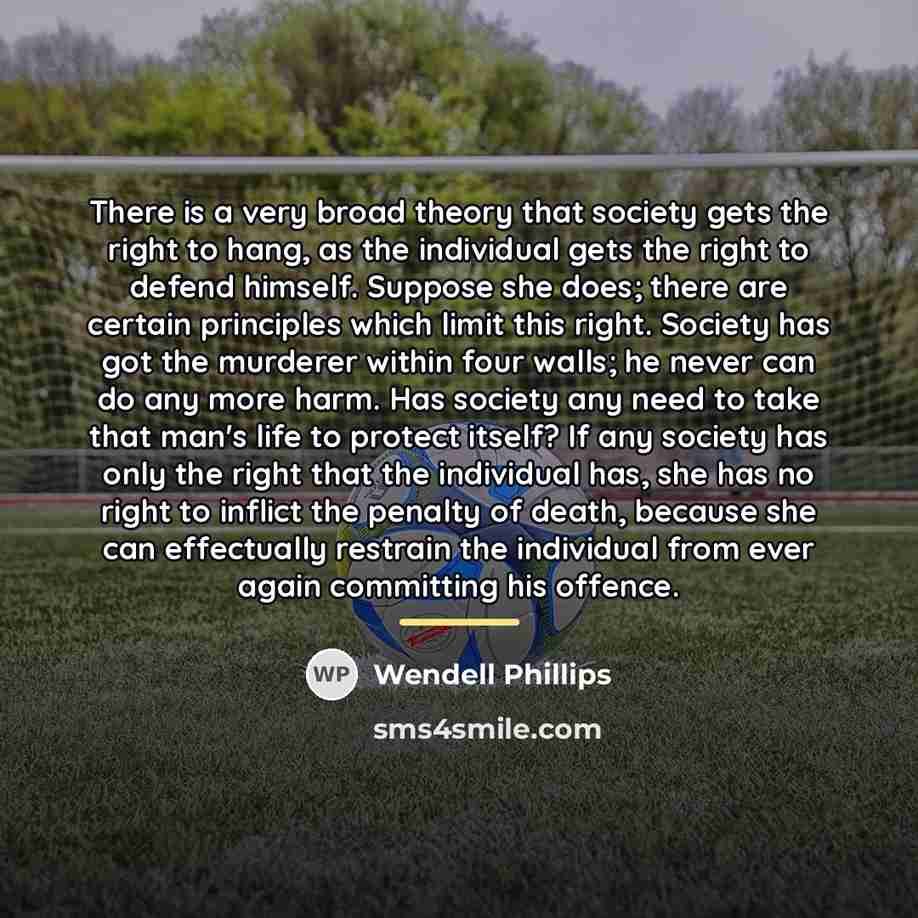 “There is a very broad theory that society gets the…” quote by Wendell Phillips