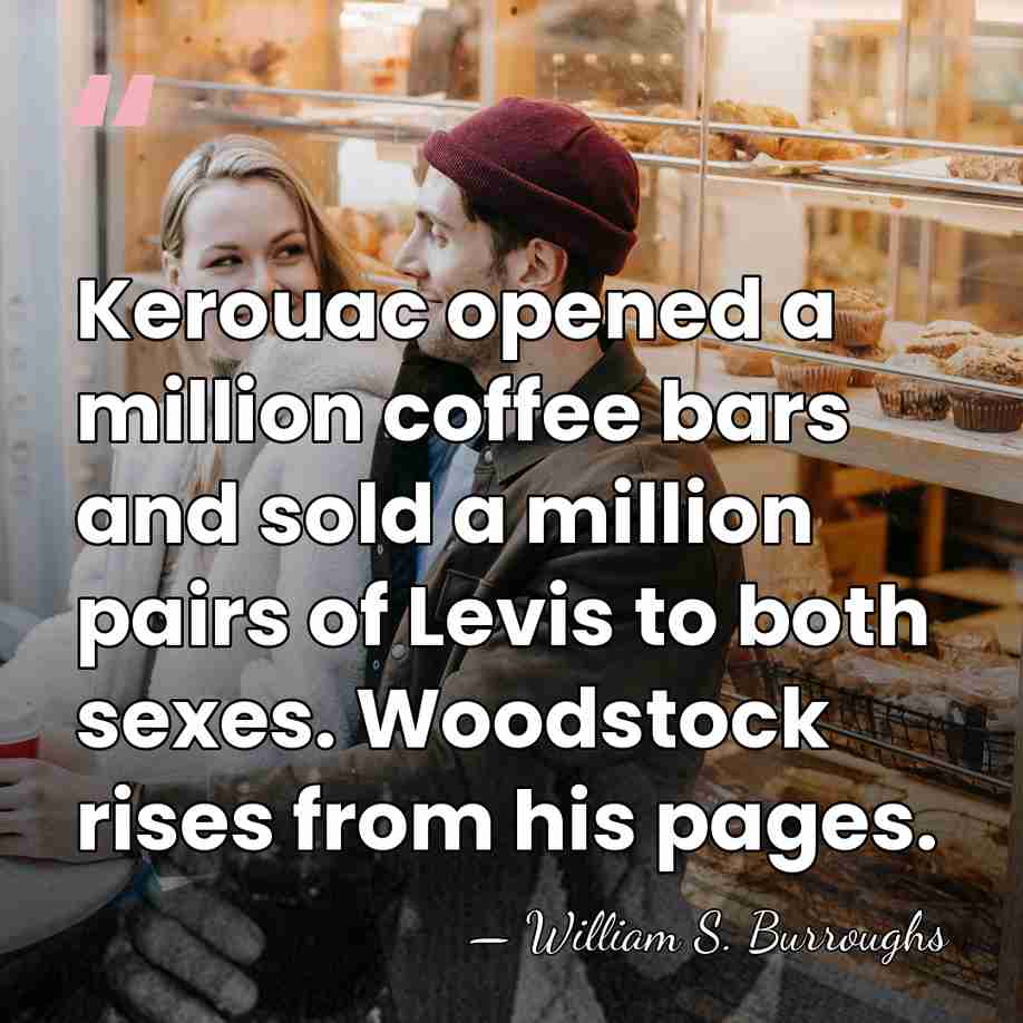 Kerouac opened a million coffee bars and sold a million pairs of&hellip; - William S. Burroughs