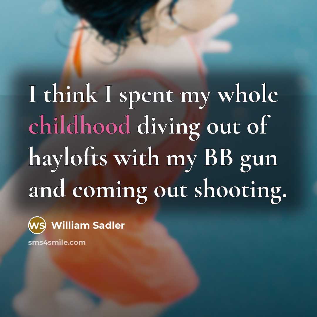 “I think I spent my whole childhood diving out of…” quote by William Sadler