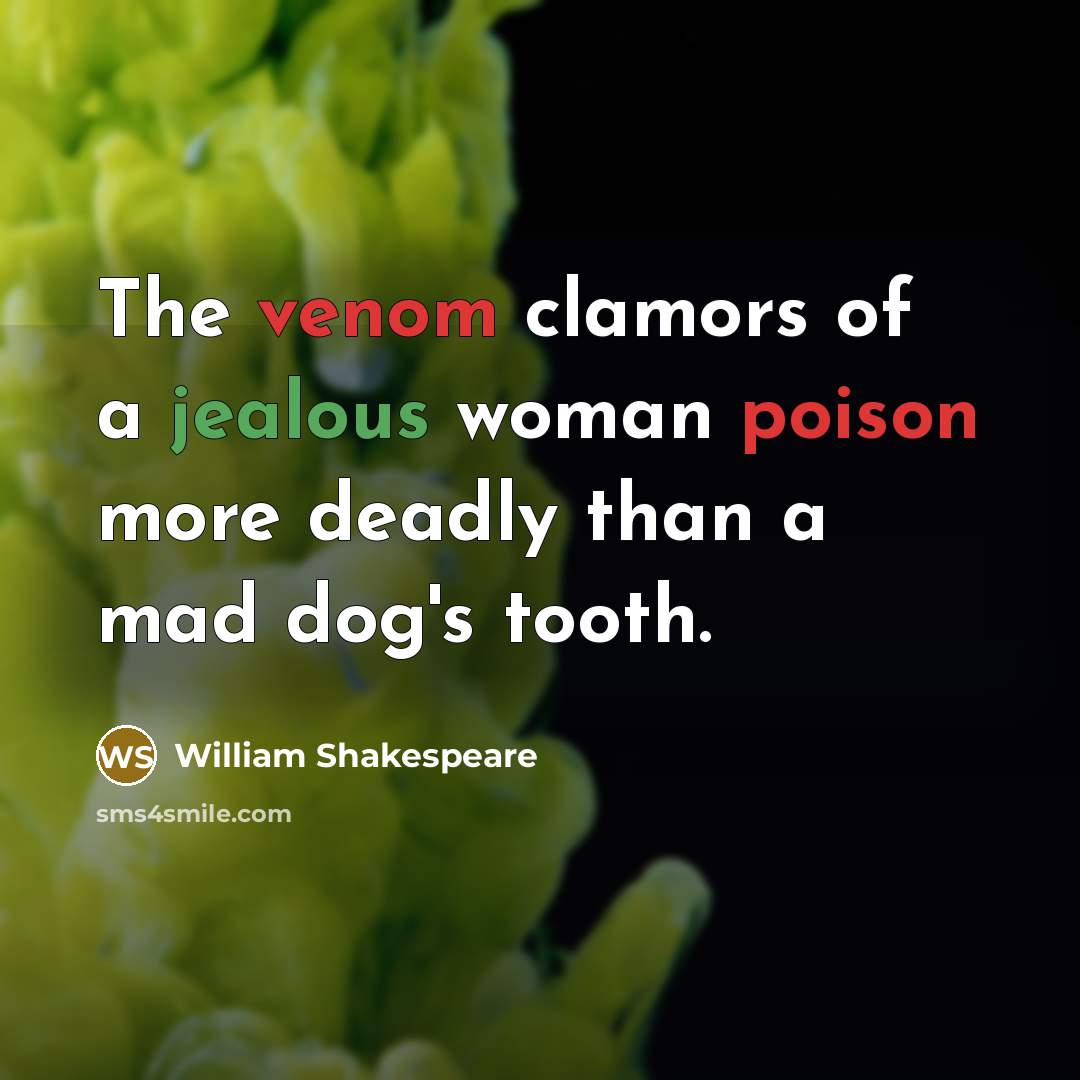 “The venom clamors of a jealous woman poison more deadly than a mad dog's tooth.” quote by William Shakespeare