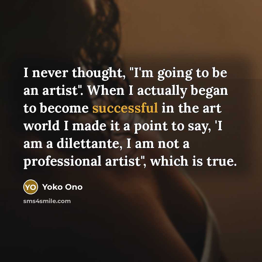 “I never thought, "I'm going to be an artist". When…” quote by Yoko Ono
