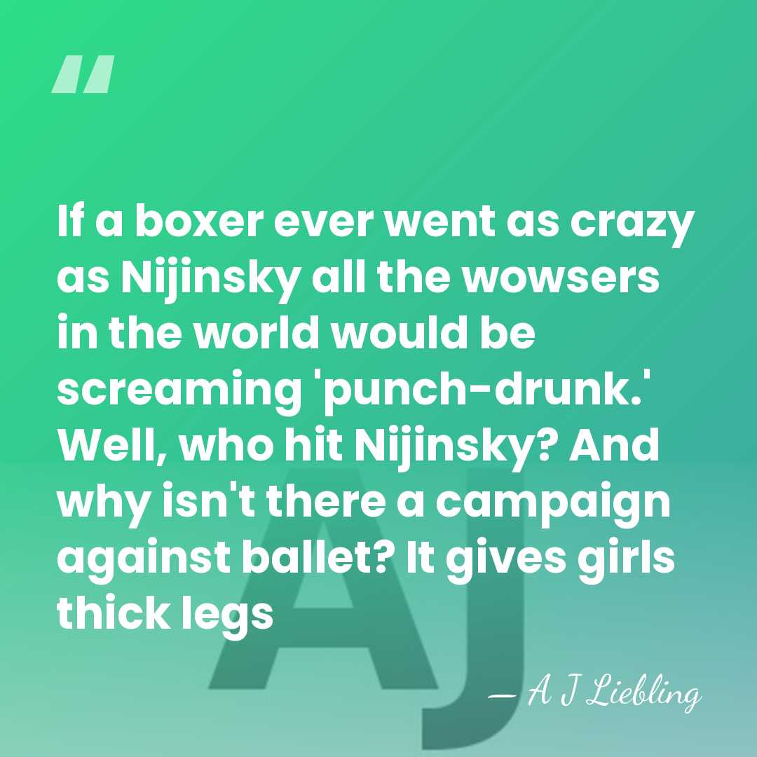 If a boxer ever went as crazy as Nijinsky all the wowsers&hellip; - A J Liebling