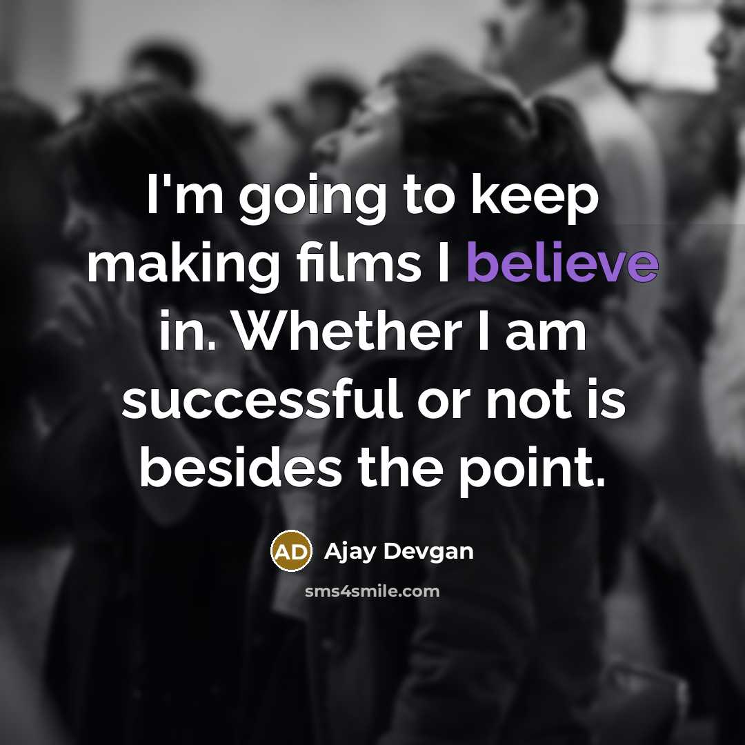 “I'm going to keep making films I believe in. Whether…” quote by Ajay Devgan